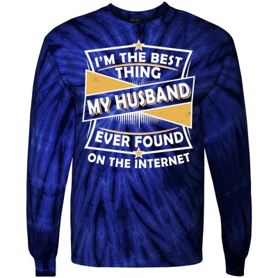 Funny I'm The Best Thing My Husband Ever Found On The Internet Tie-Dye Long Sleeve Shirt