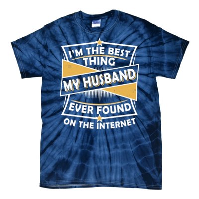 Funny I'm The Best Thing My Husband Ever Found On The Internet Tie-Dye T-Shirt