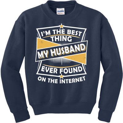 Funny I'm The Best Thing My Husband Ever Found On The Internet Kids Sweatshirt