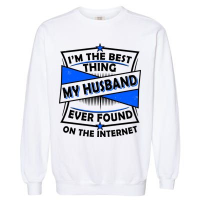 Funny I'm The Best Thing My Husband Ever Found On The Internet Garment-Dyed Sweatshirt