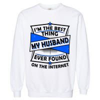 Funny I'm The Best Thing My Husband Ever Found On The Internet Garment-Dyed Sweatshirt