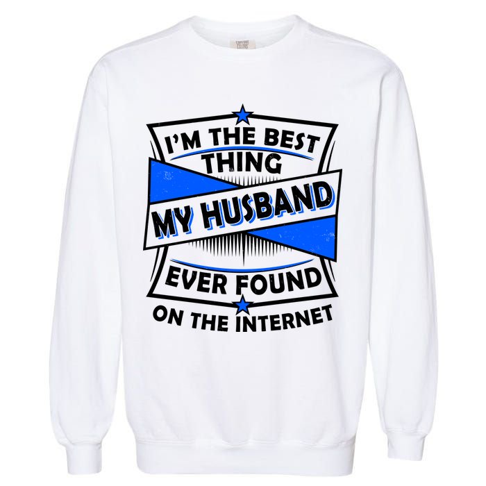 Funny I'm The Best Thing My Husband Ever Found On The Internet Garment-Dyed Sweatshirt