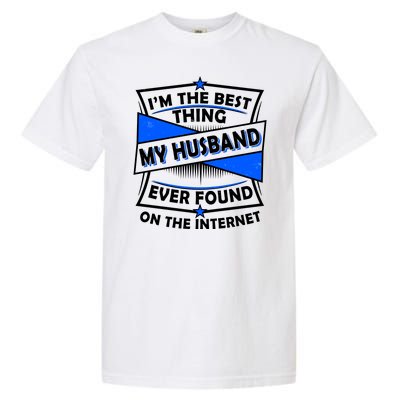 Funny I'm The Best Thing My Husband Ever Found On The Internet Garment-Dyed Heavyweight T-Shirt