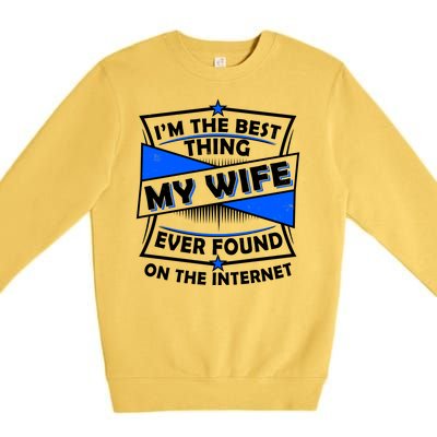 Funny I'm The Best Thing My Wife Ever Found On The Internet Premium Crewneck Sweatshirt