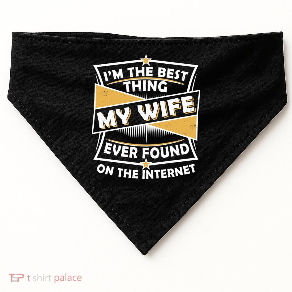 Funny I'm The Best Thing My Wife Ever Found On The Internet USA-Made Doggie Bandana