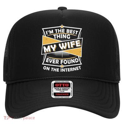 Funny I'm The Best Thing My Wife Ever Found On The Internet High Crown Mesh Back Trucker Hat