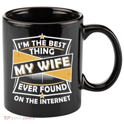 Funny I'm The Best Thing My Wife Ever Found On The Internet 11oz C Handle Ceramic Mug