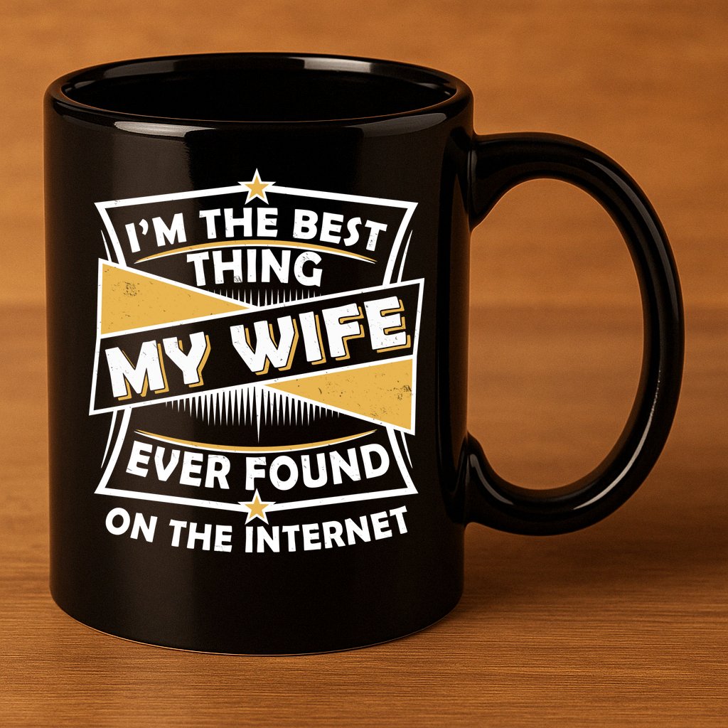 Funny I'm The Best Thing My Wife Ever Found On The Internet 11oz C Handle Ceramic Mug