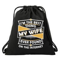Funny I'm The Best Thing My Wife Ever Found On The Internet Drawstring Bag