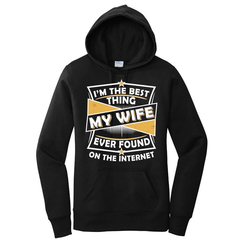 Funny I'm The Best Thing My Wife Ever Found On The Internet Women's Pullover Hoodie