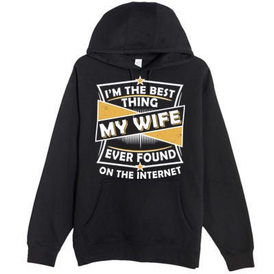 Funny I'm The Best Thing My Wife Ever Found On The Internet Premium Pullover Hoodie