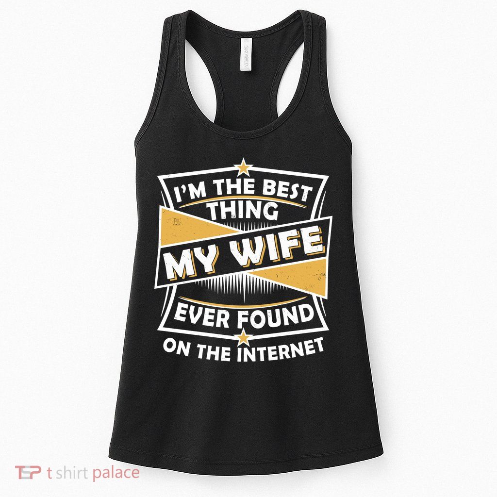 Funny I'm The Best Thing My Wife Ever Found On The Internet Womens Tank Top