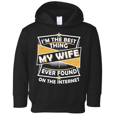 Funny I'm The Best Thing My Wife Ever Found On The Internet Toddler Hoodie