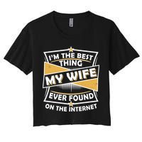 Funny I'm The Best Thing My Wife Ever Found On The Internet Women's Crop Top Tee