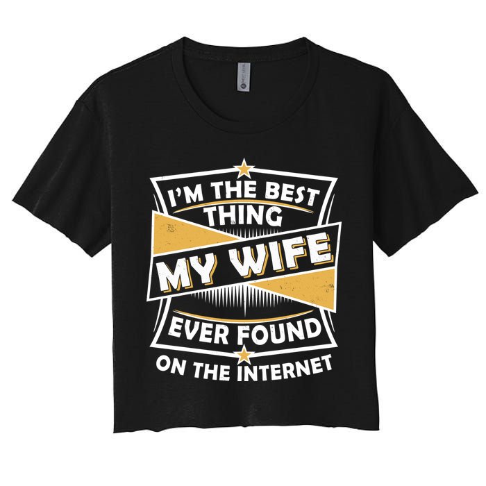 Funny I'm The Best Thing My Wife Ever Found On The Internet Women's Crop Top Tee