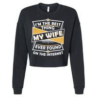 Funny I'm The Best Thing My Wife Ever Found On The Internet Cropped Pullover Crew