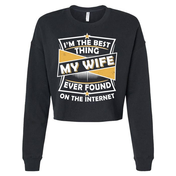 Funny I'm The Best Thing My Wife Ever Found On The Internet Cropped Pullover Crew