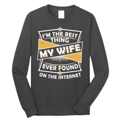 Funny I'm The Best Thing My Wife Ever Found On The Internet Long Sleeve Shirt