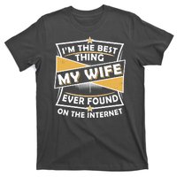 Funny I'm The Best Thing My Wife Ever Found On The Internet T-Shirt