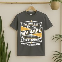 Funny I'm The Best Thing My Wife Ever Found On The Internet T-Shirt