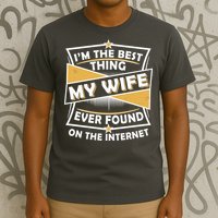 Funny I'm The Best Thing My Wife Ever Found On The Internet T-Shirt