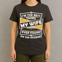 Funny I'm The Best Thing My Wife Ever Found On The Internet T-Shirt