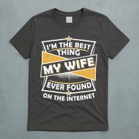 Funny I'm The Best Thing My Wife Ever Found On The Internet T-Shirt