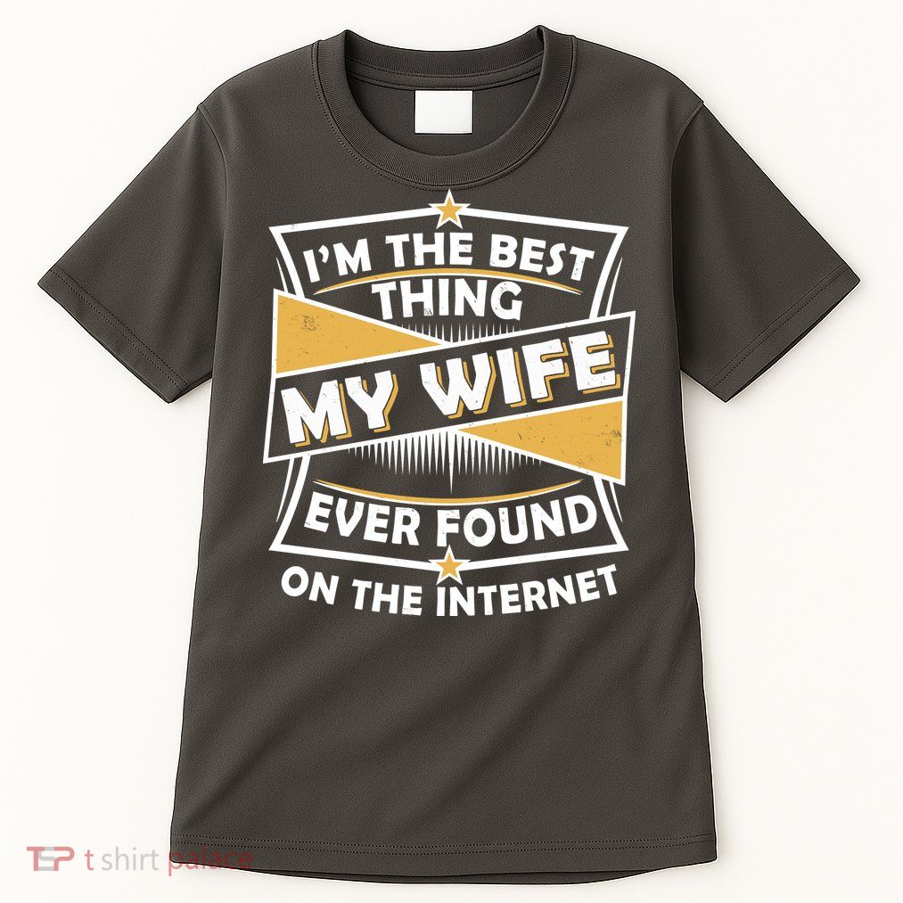 Funny I'm The Best Thing My Wife Ever Found On The Internet Tall T-Shirt