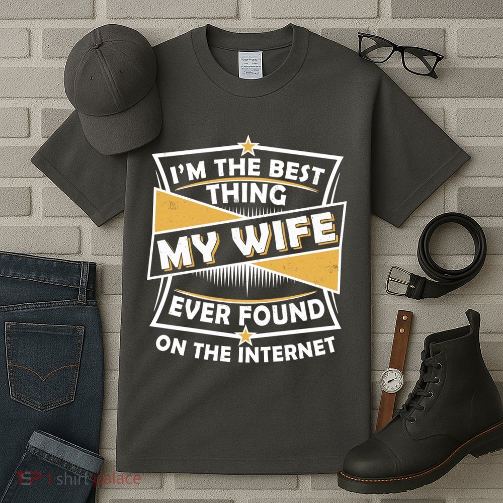 Funny I'm The Best Thing My Wife Ever Found On The Internet Tall T-Shirt