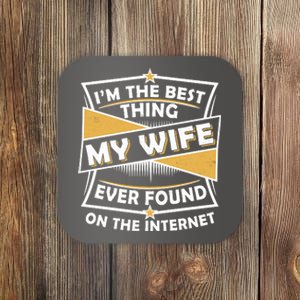 Funny I'm The Best Thing My Wife Ever Found On The Internet Coaster