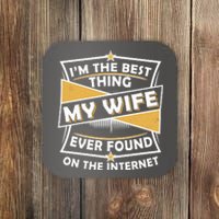 Funny I'm The Best Thing My Wife Ever Found On The Internet Coaster