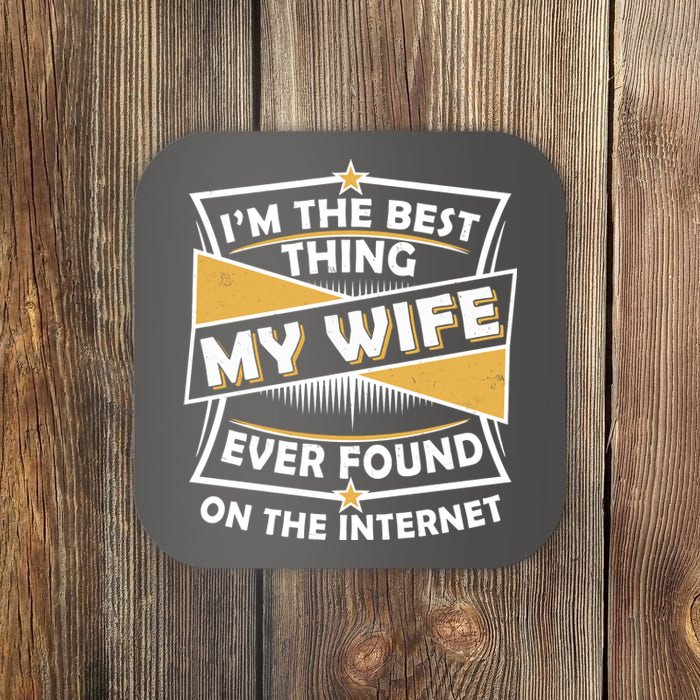 Funny I'm The Best Thing My Wife Ever Found On The Internet Coaster