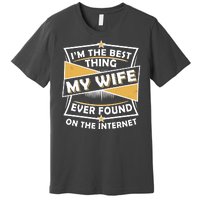 Funny I'm The Best Thing My Wife Ever Found On The Internet Premium T-Shirt