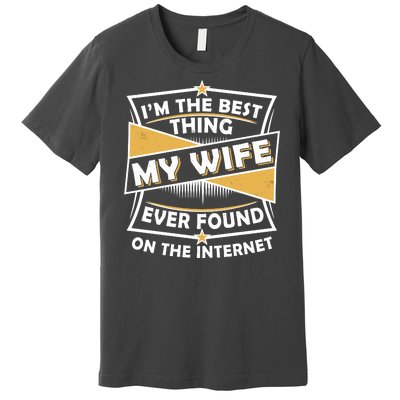 Funny I'm The Best Thing My Wife Ever Found On The Internet Premium T-Shirt