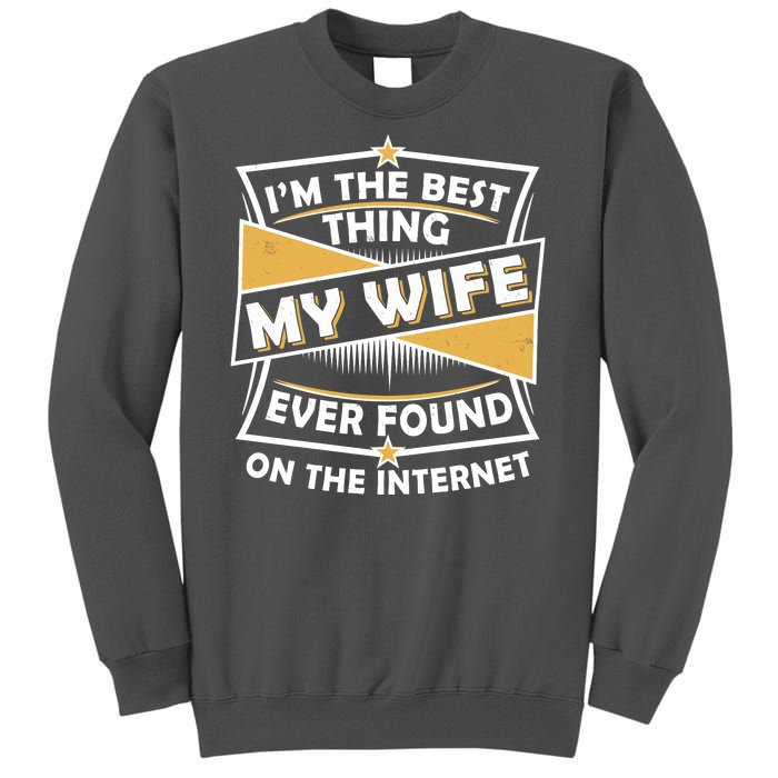 Funny I'm The Best Thing My Wife Ever Found On The Internet Tall Sweatshirt