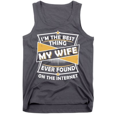 Funny I'm The Best Thing My Wife Ever Found On The Internet Tank Top