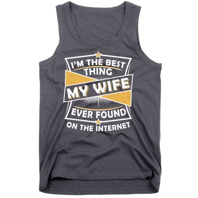 Funny I'm The Best Thing My Wife Ever Found On The Internet Tank Top