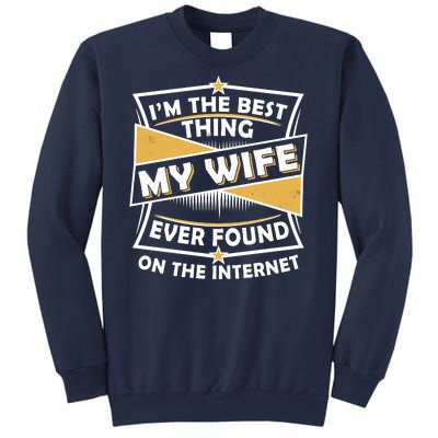 Funny I'm The Best Thing My Wife Ever Found On The Internet Sweatshirt