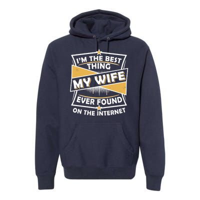 Funny I'm The Best Thing My Wife Ever Found On The Internet Premium Hoodie