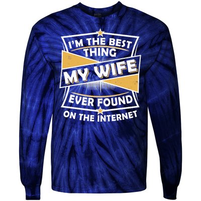 Funny I'm The Best Thing My Wife Ever Found On The Internet Tie-Dye Long Sleeve Shirt