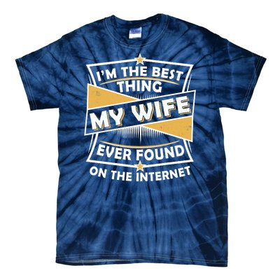 Funny I'm The Best Thing My Wife Ever Found On The Internet Tie-Dye T-Shirt