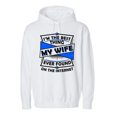 Funny I'm The Best Thing My Wife Ever Found On The Internet Garment-Dyed Fleece Hoodie