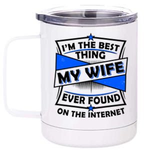 Funny I'm The Best Thing My Wife Ever Found On The Internet 12 oz Stainless Steel Tumbler Cup