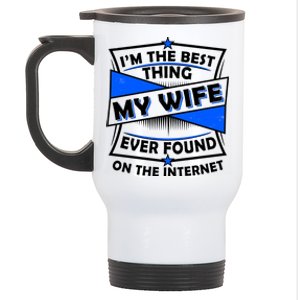 Funny I'm The Best Thing My Wife Ever Found On The Internet Stainless Steel Travel Mug