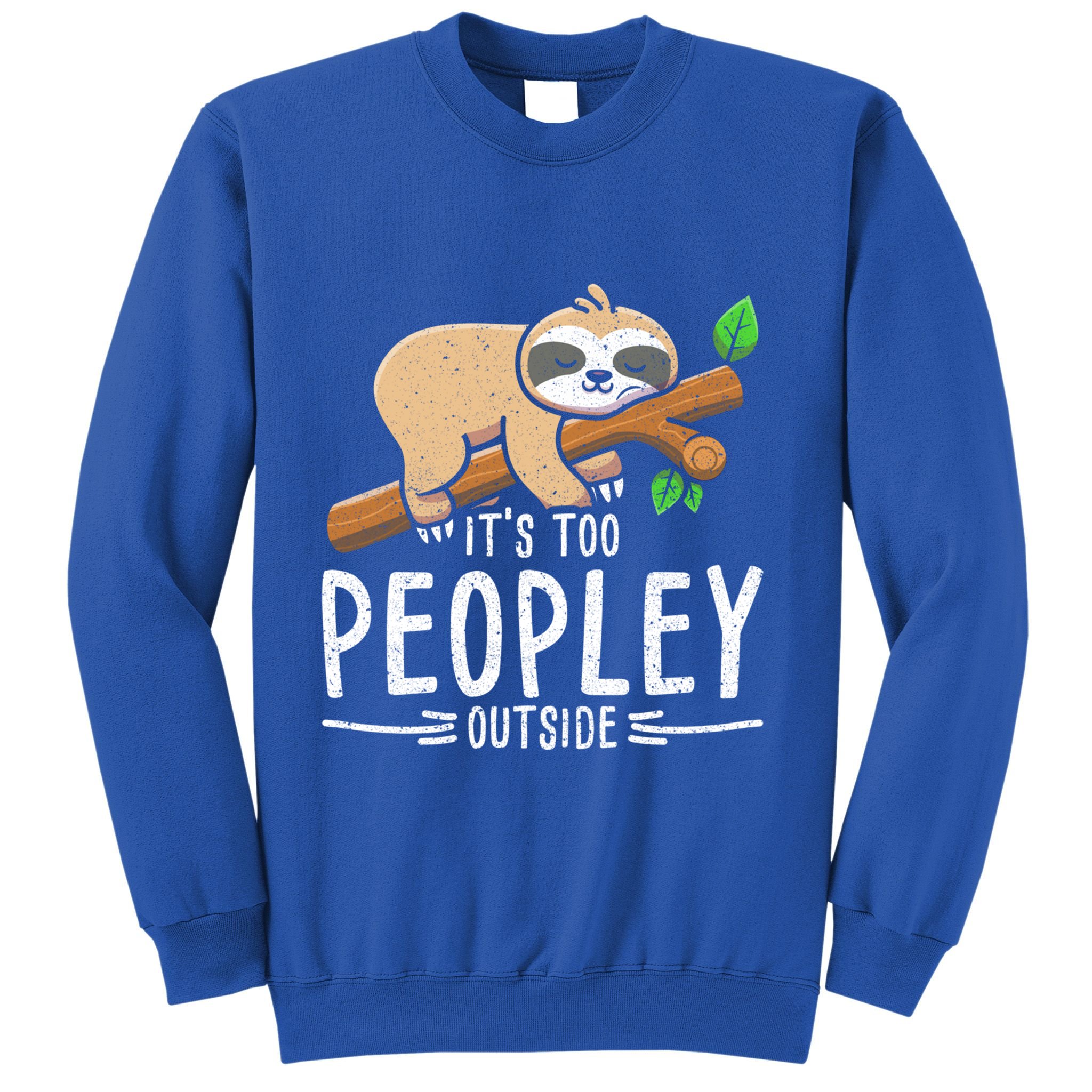 Funny Its Too Peopley Outside Zoo Keeper Gift Sloth Gift Sweatshirt