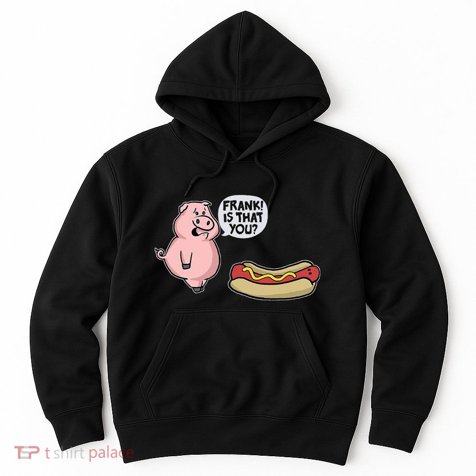 Frank! Is That You Pig And Hot Dog Hoodie