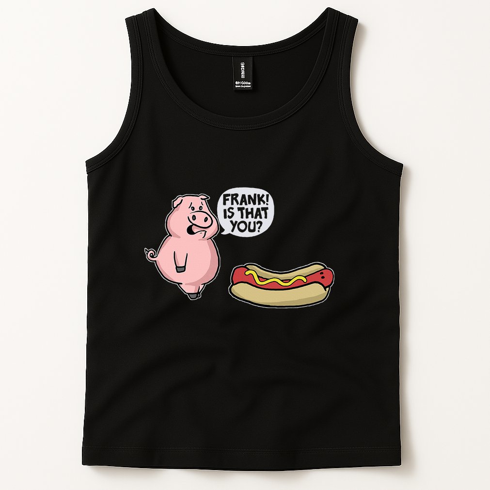 Frank! Is That You Pig And Hot Dog Tank Top