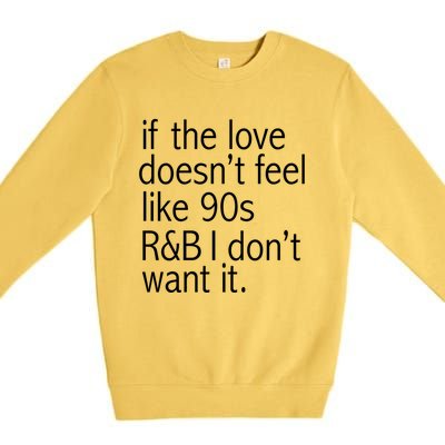 Funny If The Love Doesnt Feel Like 90s R And B Gift Premium Crewneck Sweatshirt