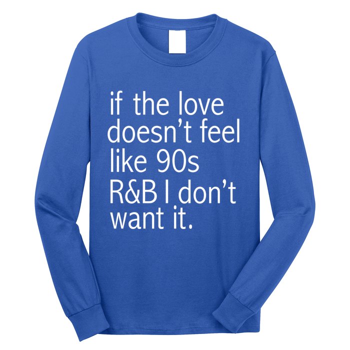 Funny If The Love Doesnt Feel Like 90s R And B Gift Long Sleeve Shirt