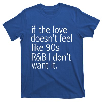 Funny If The Love Doesnt Feel Like 90s R And B Gift T-Shirt